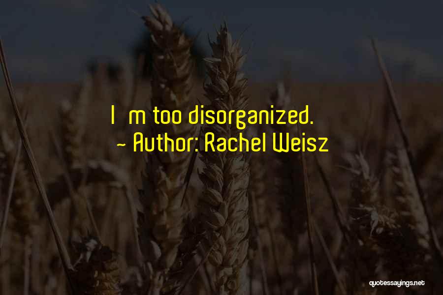 Rachel Weisz Quotes: I'm Too Disorganized.