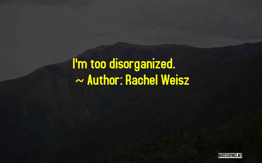 Rachel Weisz Quotes: I'm Too Disorganized.