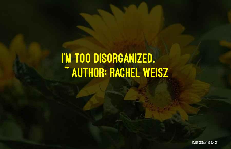 Rachel Weisz Quotes: I'm Too Disorganized.