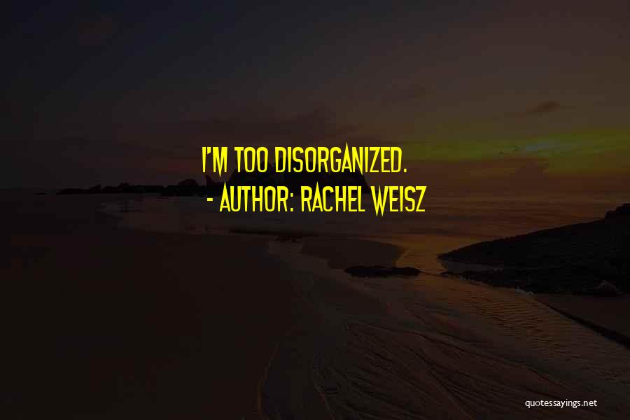 Rachel Weisz Quotes: I'm Too Disorganized.