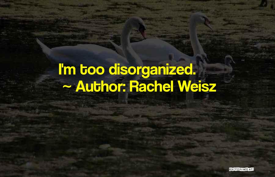 Rachel Weisz Quotes: I'm Too Disorganized.