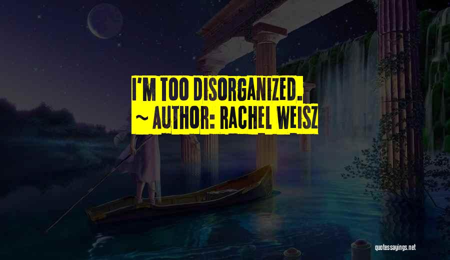 Rachel Weisz Quotes: I'm Too Disorganized.