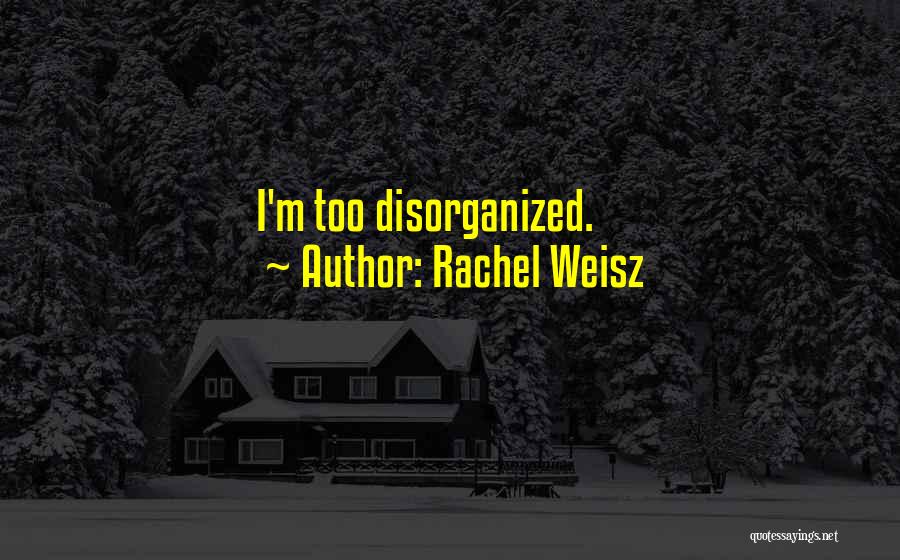 Rachel Weisz Quotes: I'm Too Disorganized.