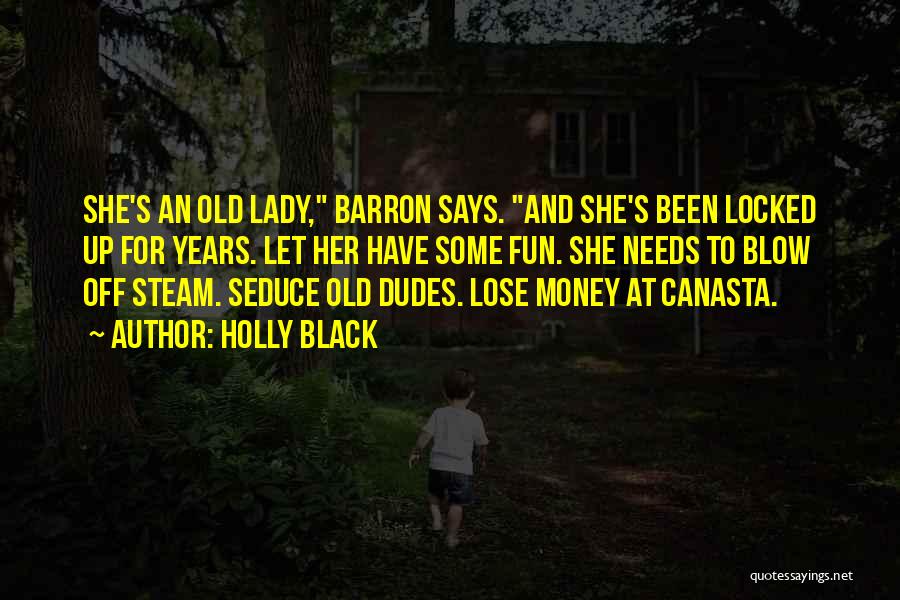 Holly Black Quotes: She's An Old Lady, Barron Says. And She's Been Locked Up For Years. Let Her Have Some Fun. She Needs