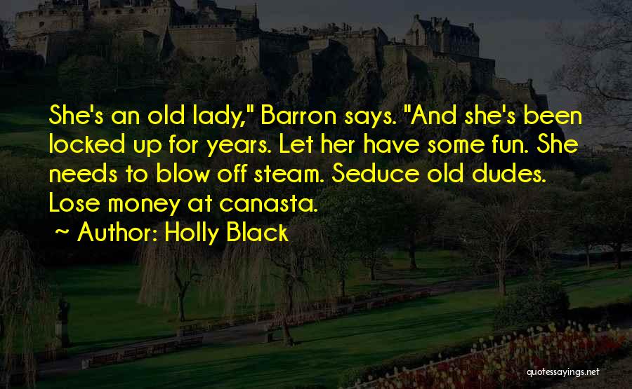 Holly Black Quotes: She's An Old Lady, Barron Says. And She's Been Locked Up For Years. Let Her Have Some Fun. She Needs