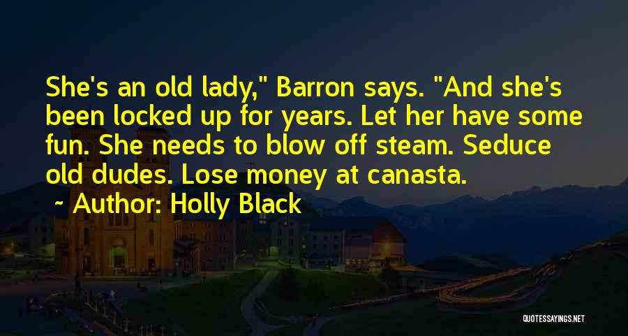 Holly Black Quotes: She's An Old Lady, Barron Says. And She's Been Locked Up For Years. Let Her Have Some Fun. She Needs