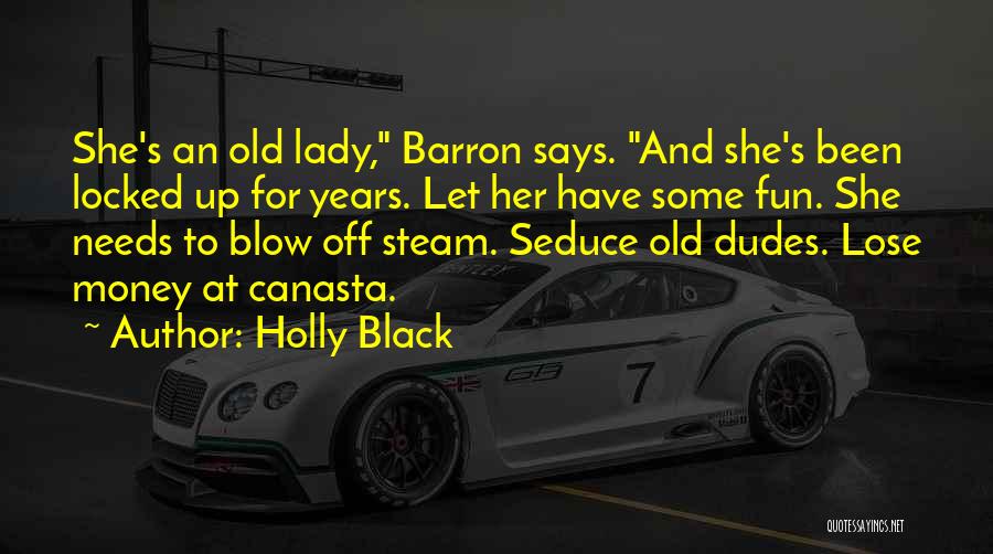 Holly Black Quotes: She's An Old Lady, Barron Says. And She's Been Locked Up For Years. Let Her Have Some Fun. She Needs