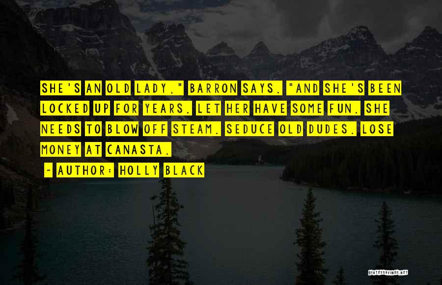 Holly Black Quotes: She's An Old Lady, Barron Says. And She's Been Locked Up For Years. Let Her Have Some Fun. She Needs