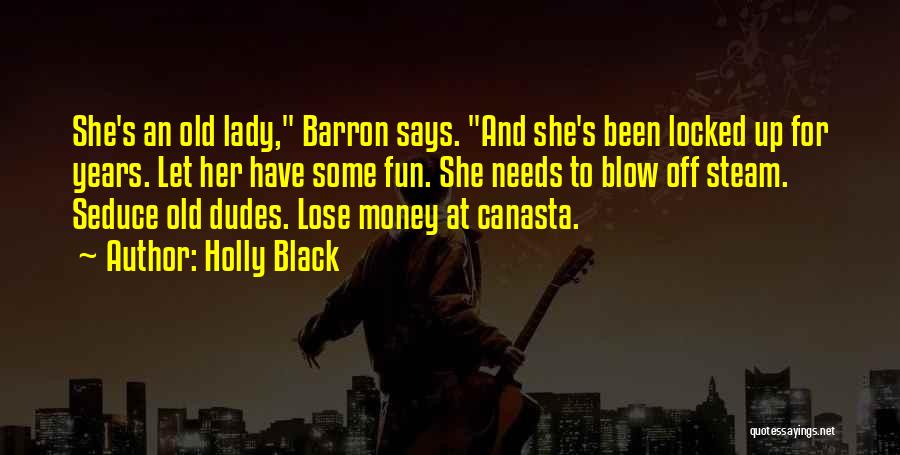 Holly Black Quotes: She's An Old Lady, Barron Says. And She's Been Locked Up For Years. Let Her Have Some Fun. She Needs