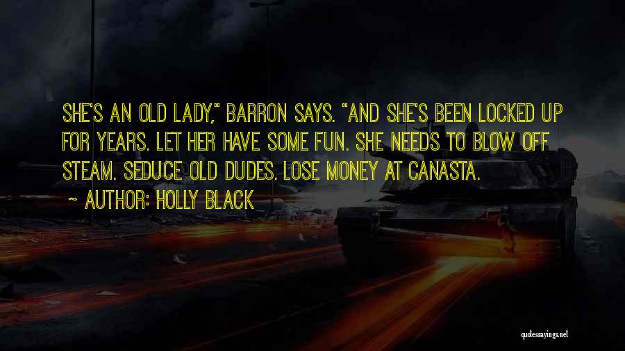Holly Black Quotes: She's An Old Lady, Barron Says. And She's Been Locked Up For Years. Let Her Have Some Fun. She Needs