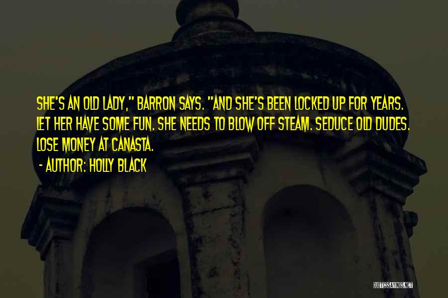 Holly Black Quotes: She's An Old Lady, Barron Says. And She's Been Locked Up For Years. Let Her Have Some Fun. She Needs