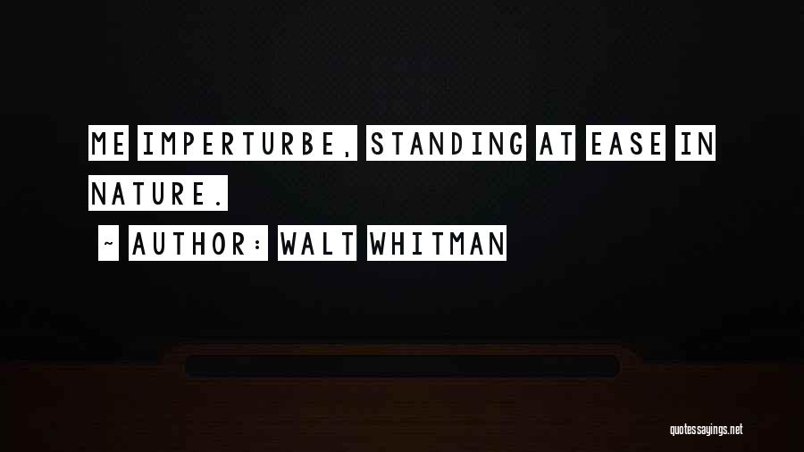 Walt Whitman Quotes: Me Imperturbe, Standing At Ease In Nature.