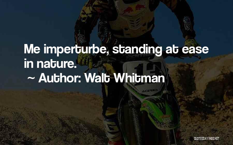 Walt Whitman Quotes: Me Imperturbe, Standing At Ease In Nature.
