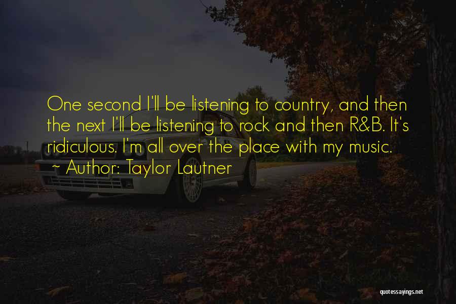 Taylor Lautner Quotes: One Second I'll Be Listening To Country, And Then The Next I'll Be Listening To Rock And Then R&b. It's