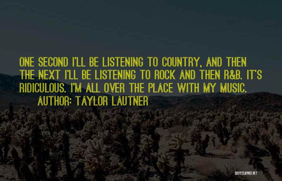 Taylor Lautner Quotes: One Second I'll Be Listening To Country, And Then The Next I'll Be Listening To Rock And Then R&b. It's