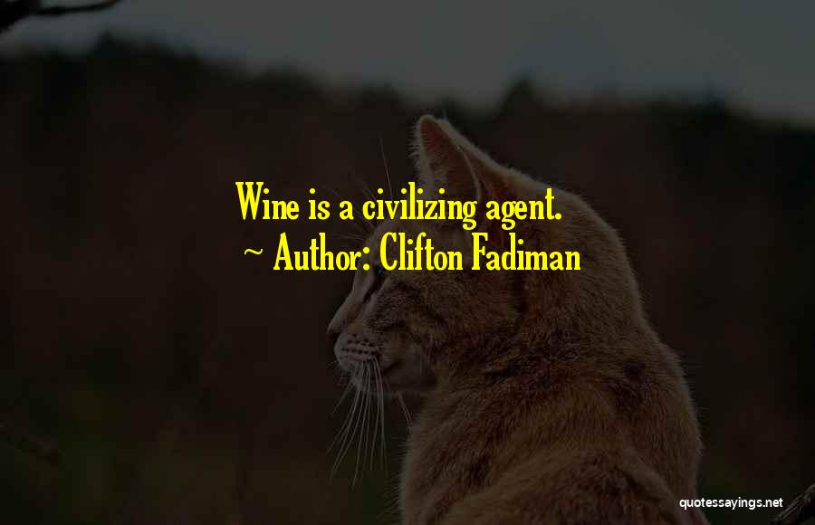 Clifton Fadiman Quotes: Wine Is A Civilizing Agent.