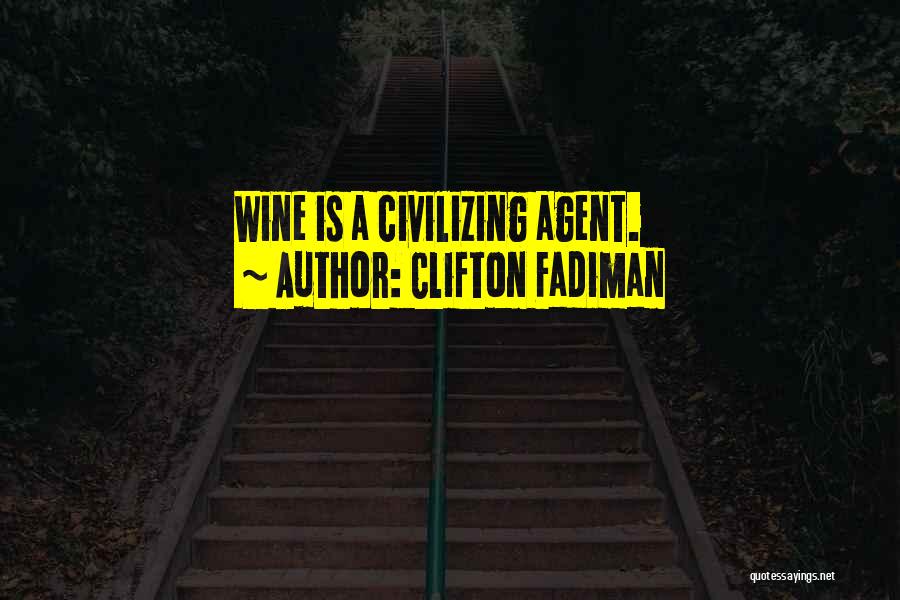 Clifton Fadiman Quotes: Wine Is A Civilizing Agent.