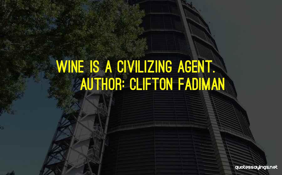 Clifton Fadiman Quotes: Wine Is A Civilizing Agent.