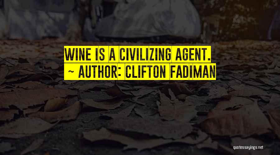 Clifton Fadiman Quotes: Wine Is A Civilizing Agent.