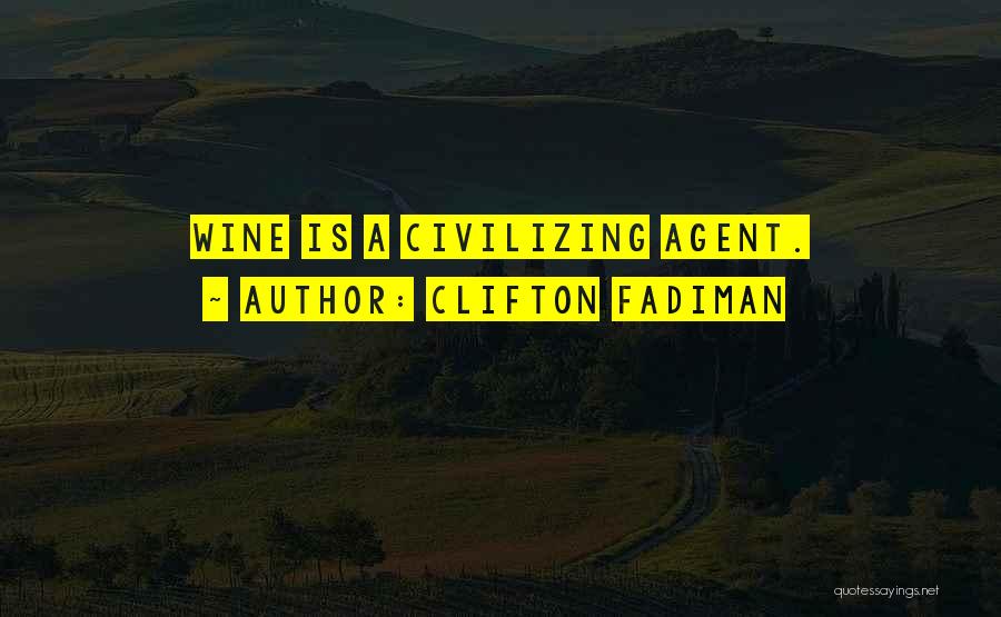 Clifton Fadiman Quotes: Wine Is A Civilizing Agent.