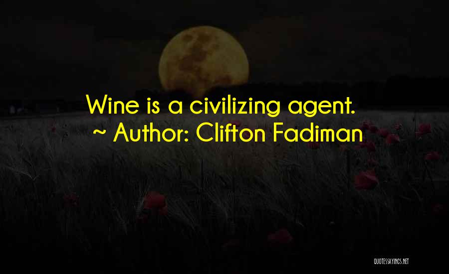 Clifton Fadiman Quotes: Wine Is A Civilizing Agent.