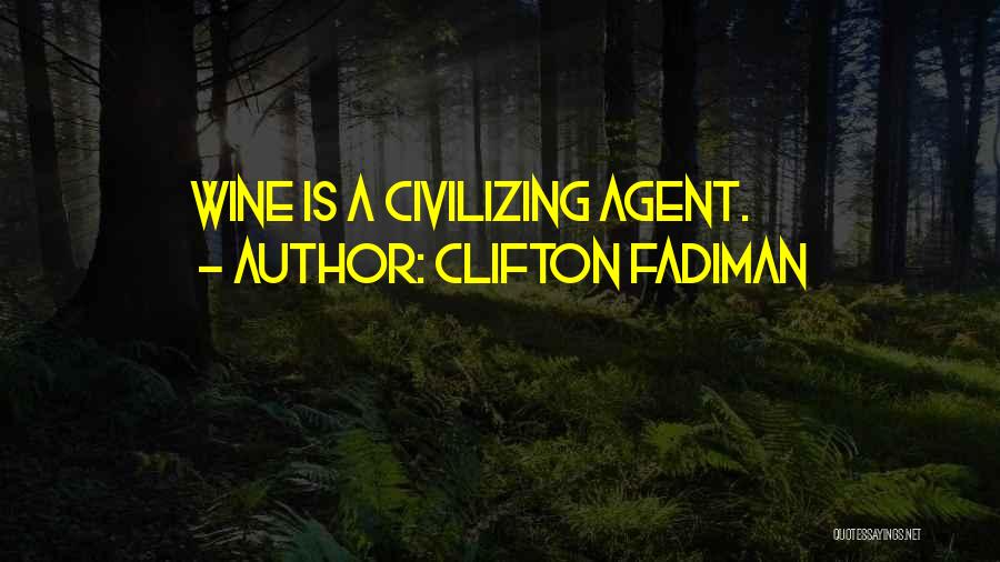 Clifton Fadiman Quotes: Wine Is A Civilizing Agent.