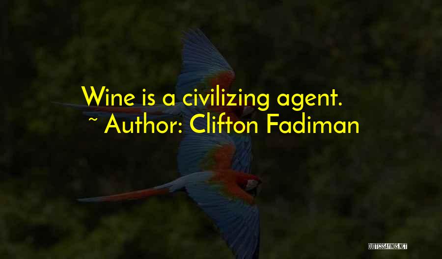 Clifton Fadiman Quotes: Wine Is A Civilizing Agent.