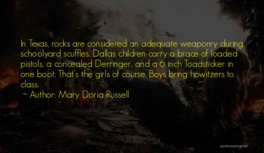 Mary Doria Russell Quotes: In Texas, Rocks Are Considered An Adequate Weaponry During Schoolyard Scuffles. Dallas Children Carry A Brace Of Loaded Pistols, A