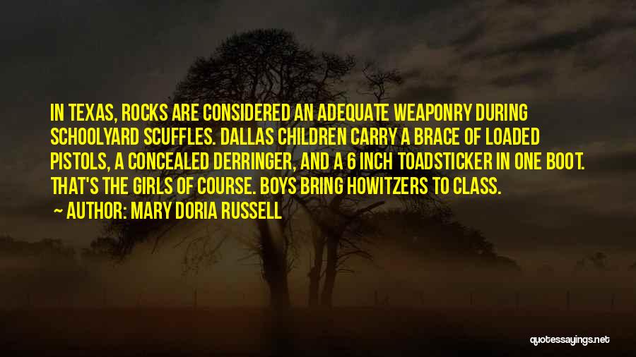 Mary Doria Russell Quotes: In Texas, Rocks Are Considered An Adequate Weaponry During Schoolyard Scuffles. Dallas Children Carry A Brace Of Loaded Pistols, A