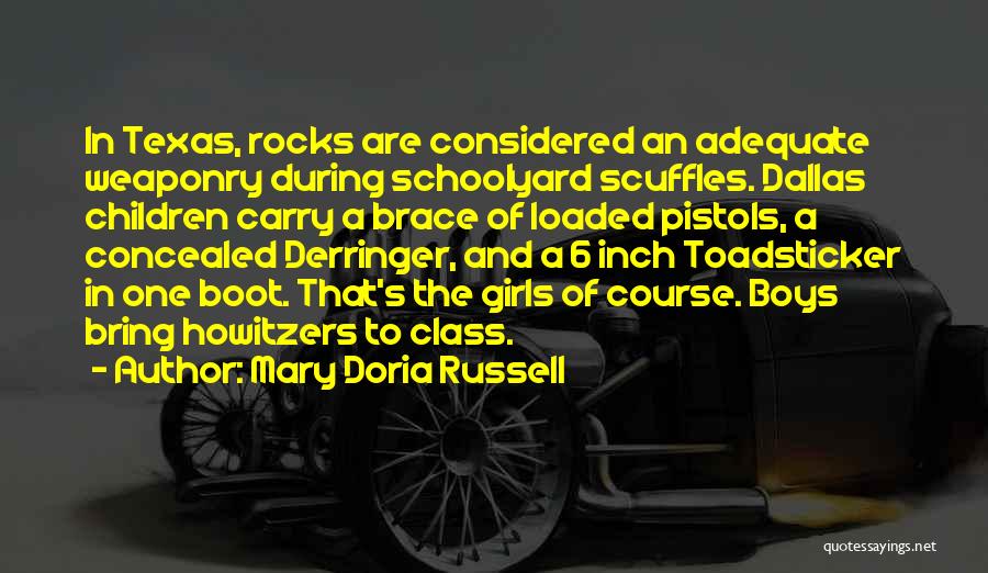 Mary Doria Russell Quotes: In Texas, Rocks Are Considered An Adequate Weaponry During Schoolyard Scuffles. Dallas Children Carry A Brace Of Loaded Pistols, A