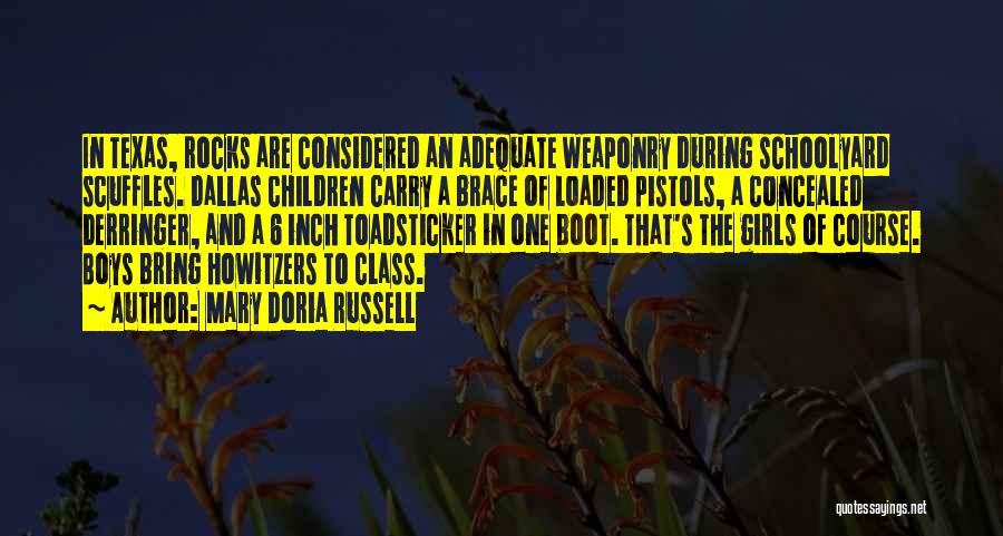 Mary Doria Russell Quotes: In Texas, Rocks Are Considered An Adequate Weaponry During Schoolyard Scuffles. Dallas Children Carry A Brace Of Loaded Pistols, A