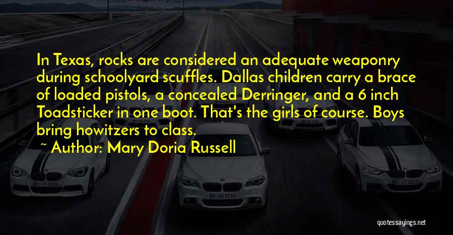 Mary Doria Russell Quotes: In Texas, Rocks Are Considered An Adequate Weaponry During Schoolyard Scuffles. Dallas Children Carry A Brace Of Loaded Pistols, A