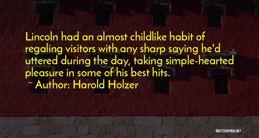 Harold Holzer Quotes: Lincoln Had An Almost Childlike Habit Of Regaling Visitors With Any Sharp Saying He'd Uttered During The Day, Taking Simple-hearted