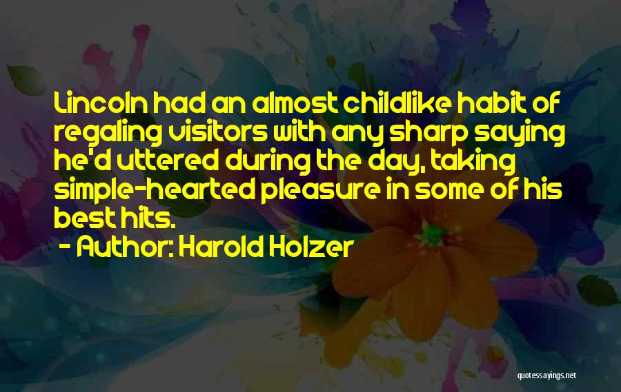 Harold Holzer Quotes: Lincoln Had An Almost Childlike Habit Of Regaling Visitors With Any Sharp Saying He'd Uttered During The Day, Taking Simple-hearted