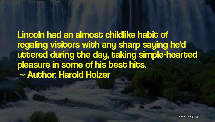 Harold Holzer Quotes: Lincoln Had An Almost Childlike Habit Of Regaling Visitors With Any Sharp Saying He'd Uttered During The Day, Taking Simple-hearted