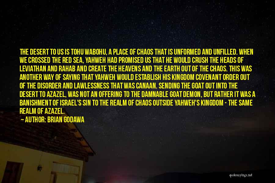 Brian Godawa Quotes: The Desert To Us Is Tohu Wabohu, A Place Of Chaos That Is Unformed And Unfilled. When We Crossed The