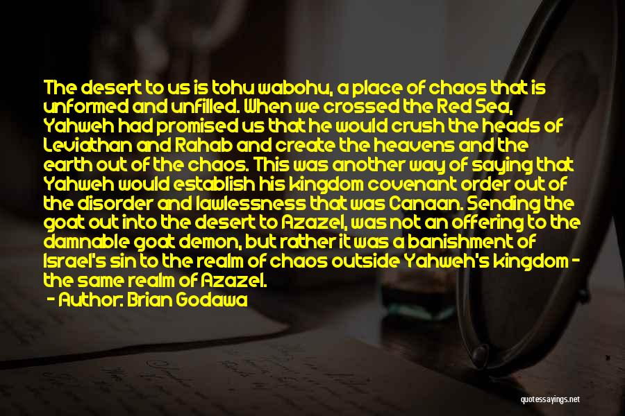 Brian Godawa Quotes: The Desert To Us Is Tohu Wabohu, A Place Of Chaos That Is Unformed And Unfilled. When We Crossed The