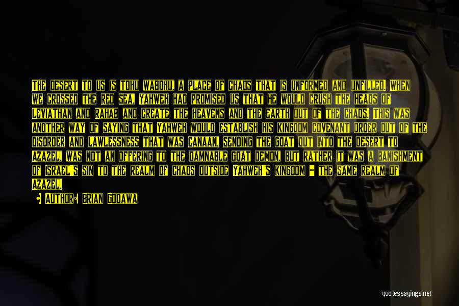 Brian Godawa Quotes: The Desert To Us Is Tohu Wabohu, A Place Of Chaos That Is Unformed And Unfilled. When We Crossed The