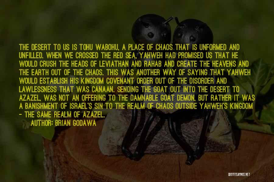 Brian Godawa Quotes: The Desert To Us Is Tohu Wabohu, A Place Of Chaos That Is Unformed And Unfilled. When We Crossed The