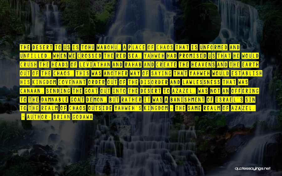 Brian Godawa Quotes: The Desert To Us Is Tohu Wabohu, A Place Of Chaos That Is Unformed And Unfilled. When We Crossed The