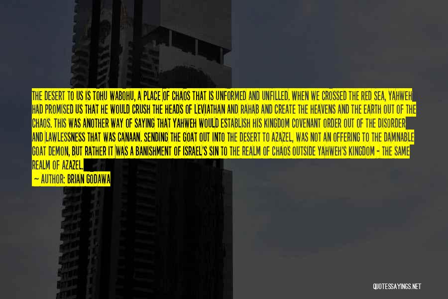 Brian Godawa Quotes: The Desert To Us Is Tohu Wabohu, A Place Of Chaos That Is Unformed And Unfilled. When We Crossed The