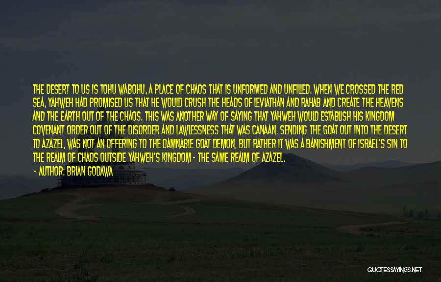 Brian Godawa Quotes: The Desert To Us Is Tohu Wabohu, A Place Of Chaos That Is Unformed And Unfilled. When We Crossed The