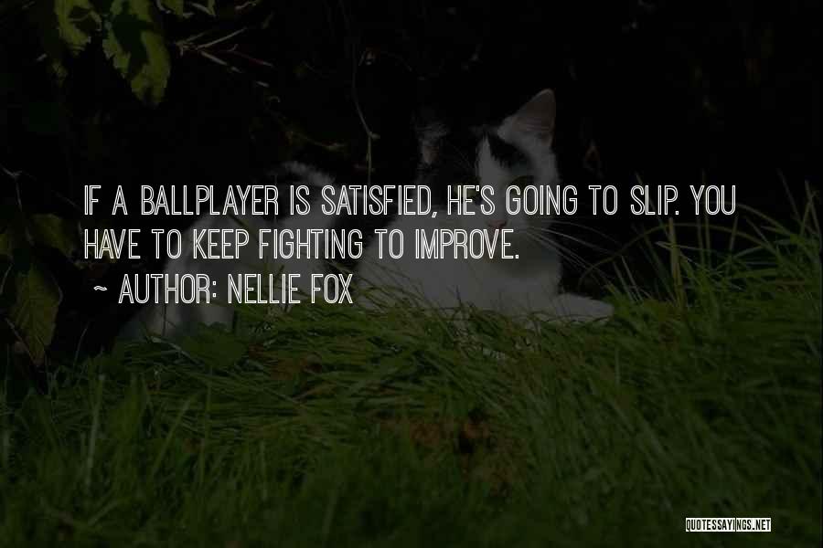 Nellie Fox Quotes: If A Ballplayer Is Satisfied, He's Going To Slip. You Have To Keep Fighting To Improve.