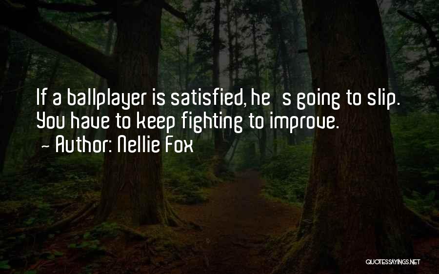 Nellie Fox Quotes: If A Ballplayer Is Satisfied, He's Going To Slip. You Have To Keep Fighting To Improve.