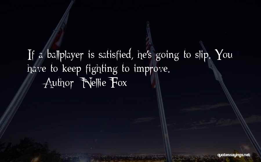 Nellie Fox Quotes: If A Ballplayer Is Satisfied, He's Going To Slip. You Have To Keep Fighting To Improve.