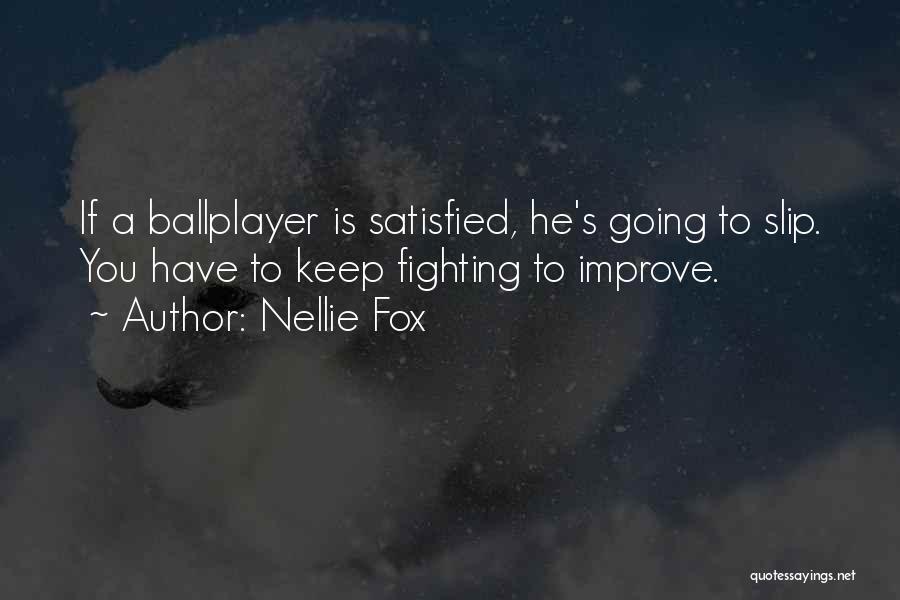 Nellie Fox Quotes: If A Ballplayer Is Satisfied, He's Going To Slip. You Have To Keep Fighting To Improve.