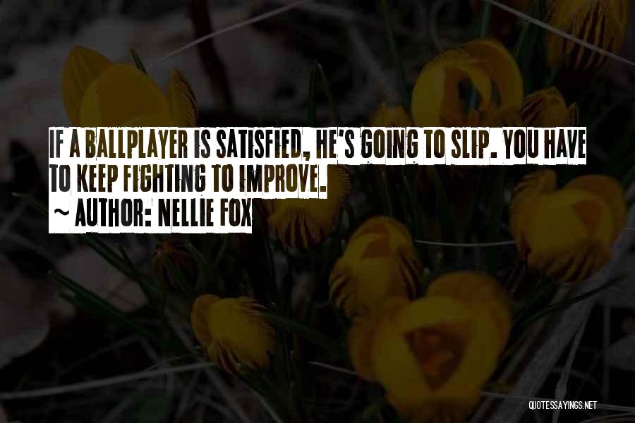 Nellie Fox Quotes: If A Ballplayer Is Satisfied, He's Going To Slip. You Have To Keep Fighting To Improve.