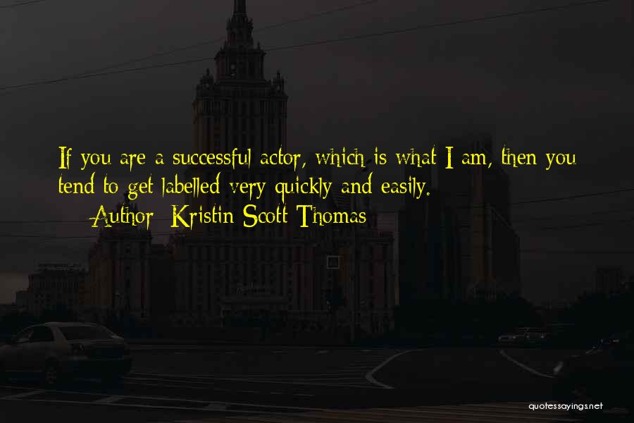 Kristin Scott Thomas Quotes: If You Are A Successful Actor, Which Is What I Am, Then You Tend To Get Labelled Very Quickly And