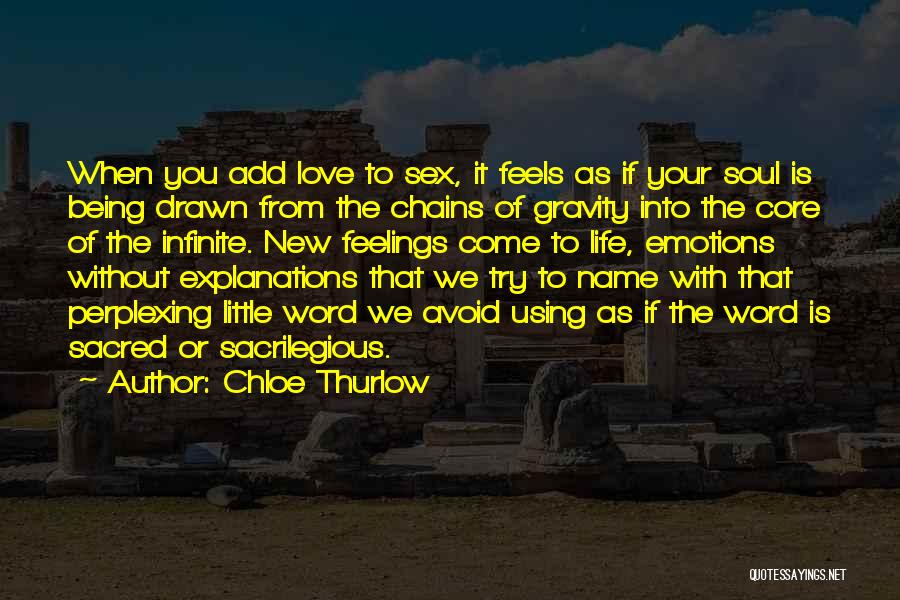 Chloe Thurlow Quotes: When You Add Love To Sex, It Feels As If Your Soul Is Being Drawn From The Chains Of Gravity