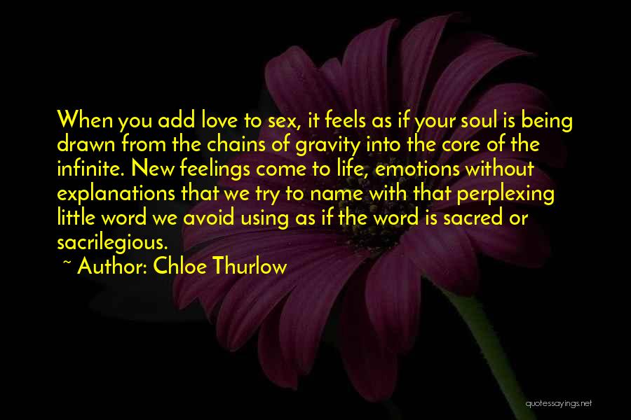 Chloe Thurlow Quotes: When You Add Love To Sex, It Feels As If Your Soul Is Being Drawn From The Chains Of Gravity